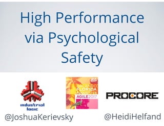 @JoshuaKerievsky
High Performance
via Psychological
Safety
@HeidiHelfand 
 