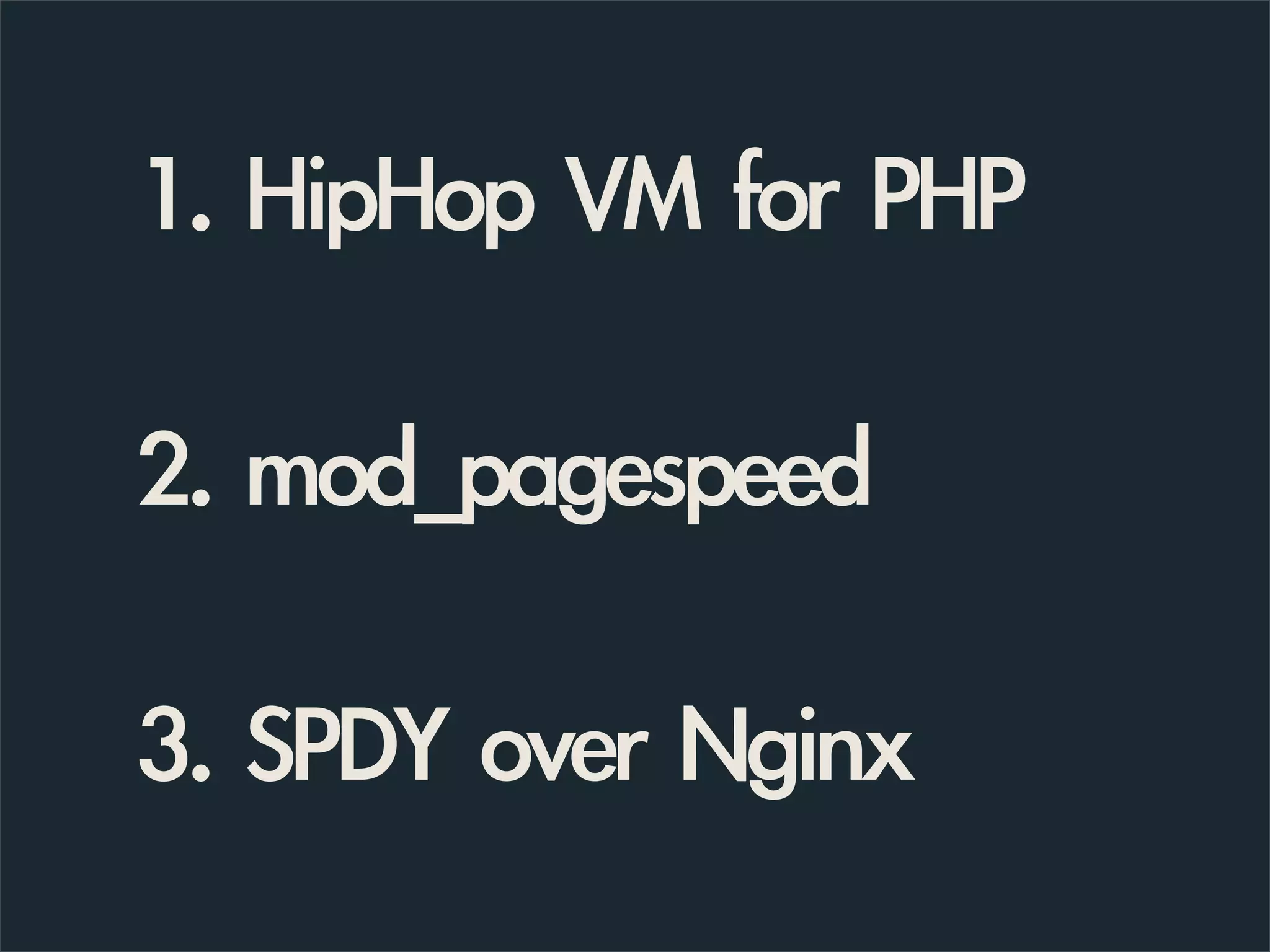 1. HipHop VM for PHP
2. mod_pagespeed
3. SPDY over Nginx
