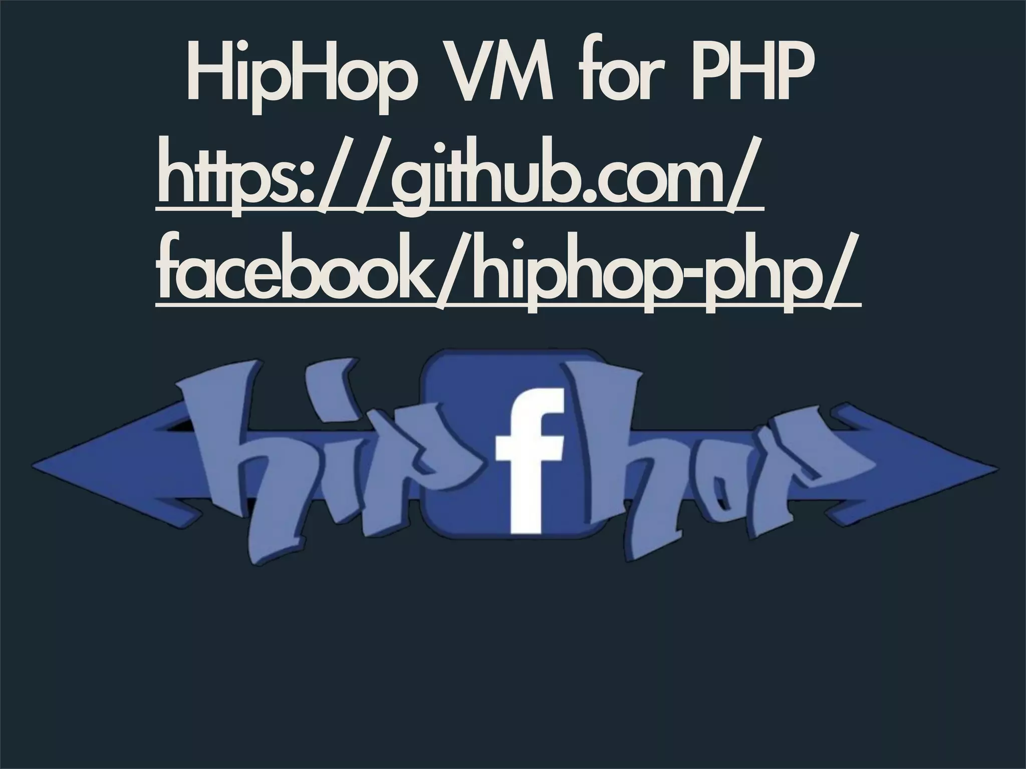 HipHop VM for PHP
https://github.com/
facebook/hiphop-php/