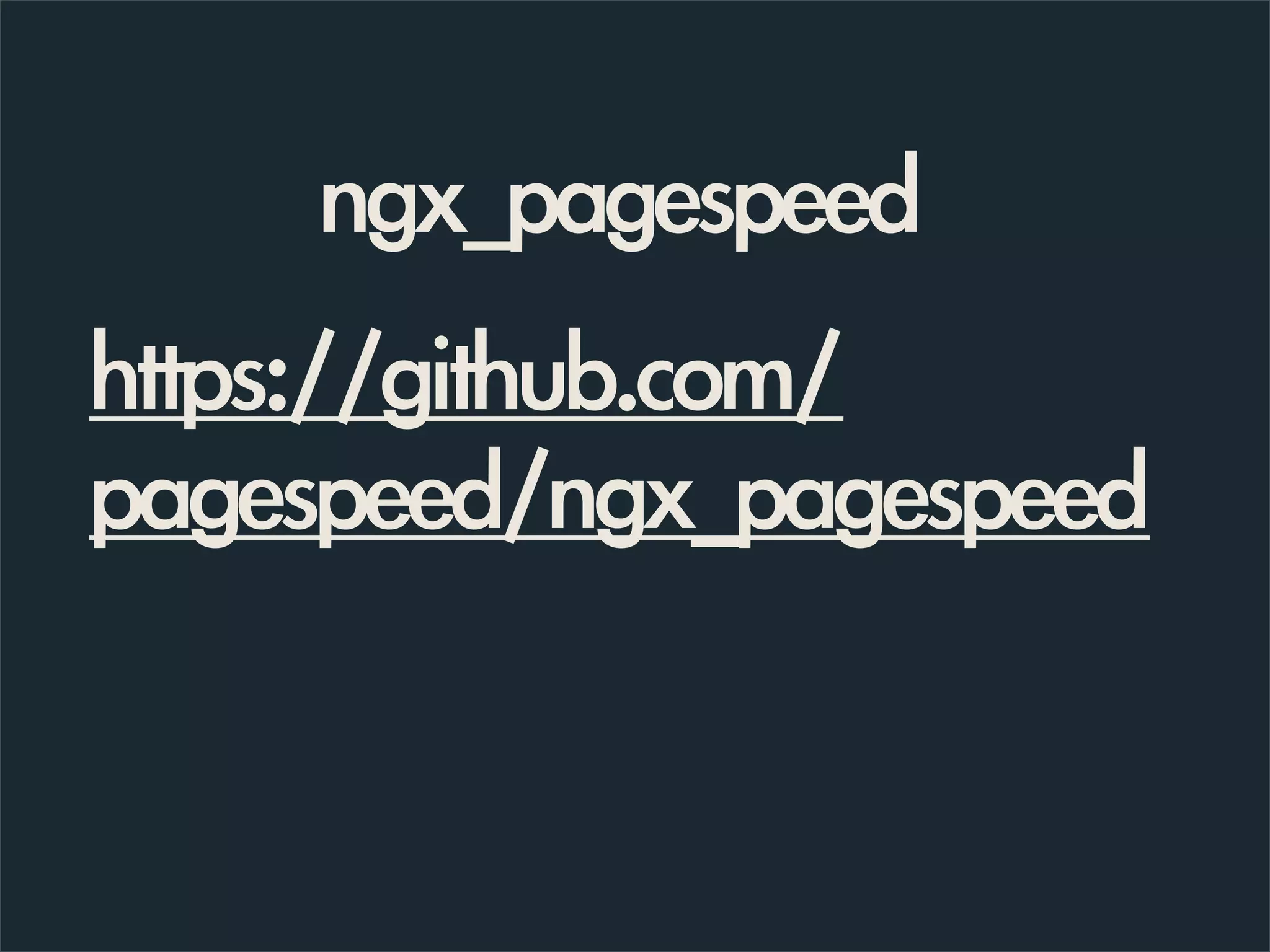 ngx_pagespeed
https://github.com/
pagespeed/ngx_pagespeed