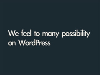 We	 feel	 to	 many	 possibility	 
on	 WordPress	 
 