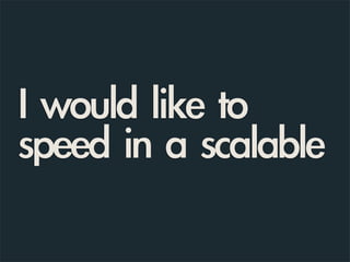 I	 would	 like	 to	 
speed	 in	 a	 scalable
 