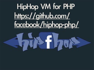 HipHop	 VM	 for	 PHP
https://github.com/
facebook/hiphop-php/
 