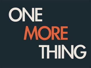 ONE
 MORE
   THING
 