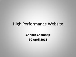 High Performance Website

      Chhorn Chamnap
        30 April 2011



                           1
 