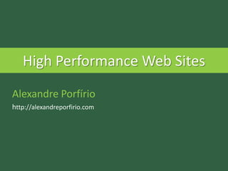 High Performance Web Sites
Alexandre Porfírio
http://alexandreporfirio.com
 