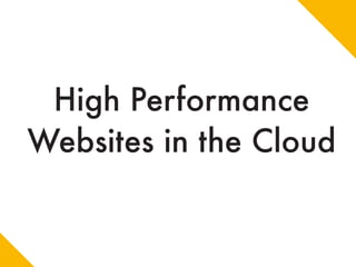 High Performance
Websites in the Cloud
 