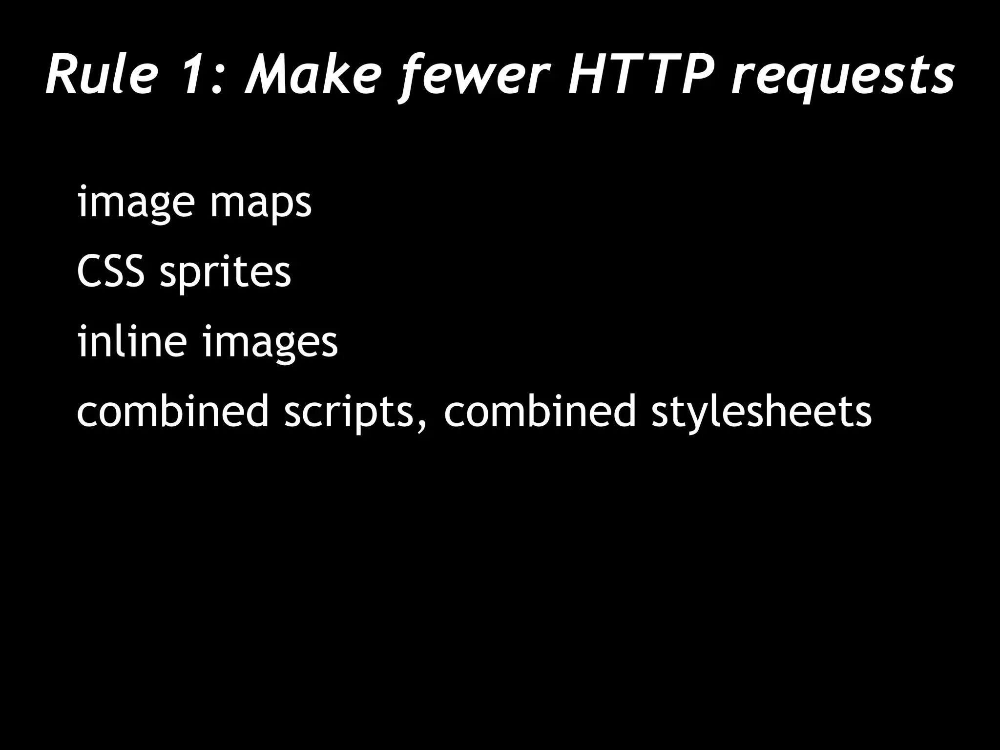 Rule 1: Make fewer HTTP requests image maps CSS sprites inline images combined scripts, combined stylesheets 