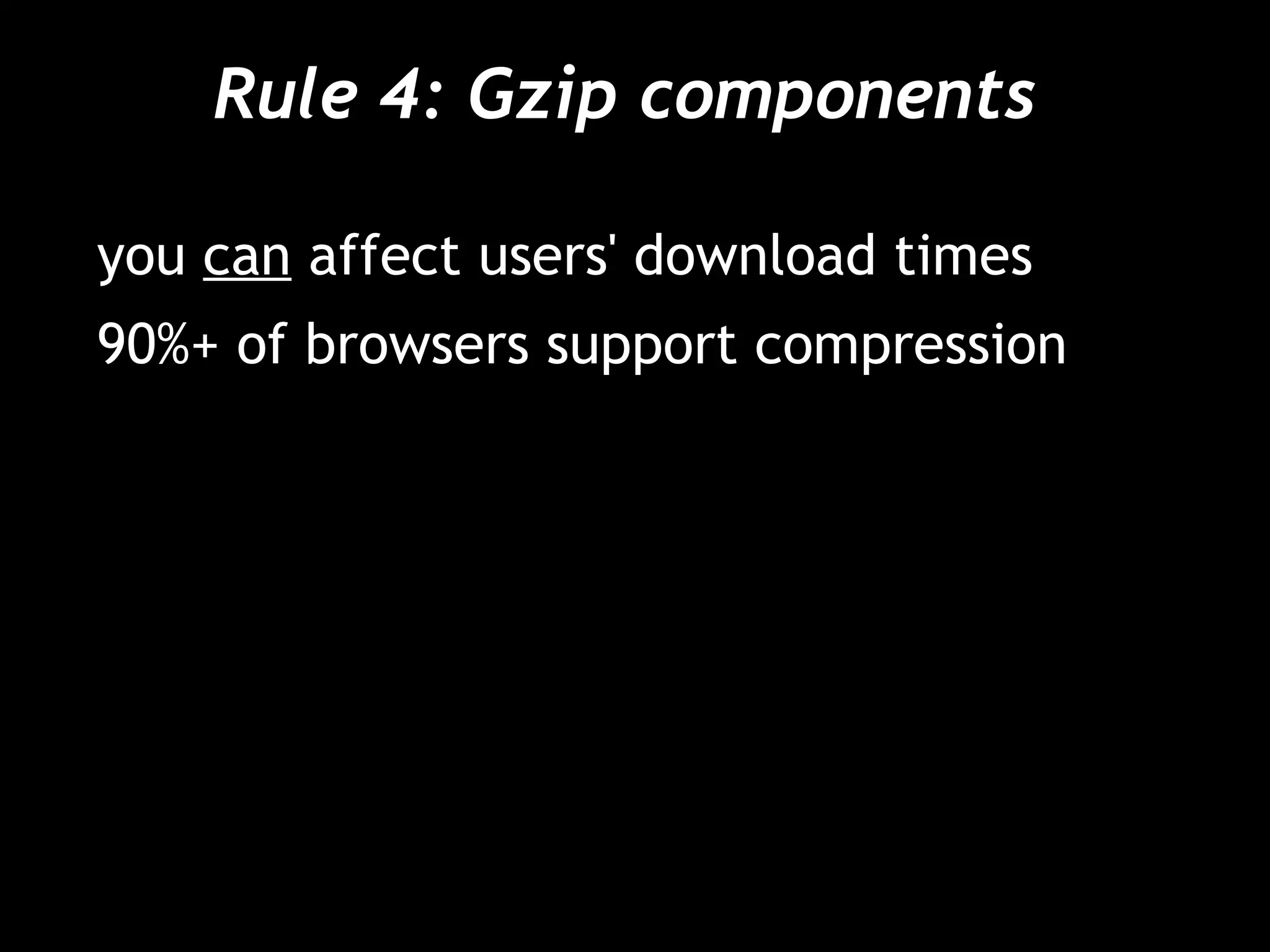 Rule 4: Gzip components  you  can  affect users' download times 90%+ of browsers support compression 