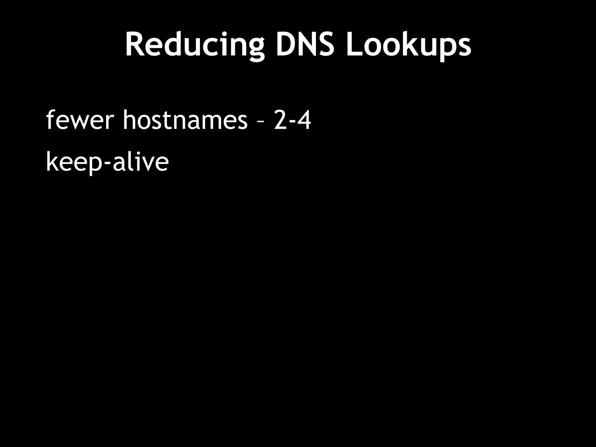 Reducing DNS Lookups fewer hostnames – 2-4 keep-alive 