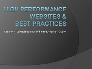High performancewebsites & Best practices Session 1: JavaScript hints and introduction to JQuery 