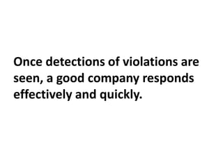 Once detections of violations are
seen, a good company responds
effectively and quickly.
 