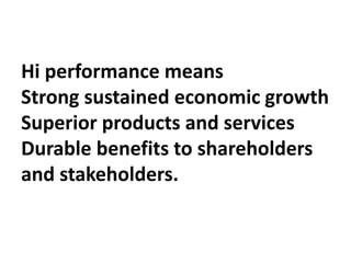 Hi performance means
Strong sustained economic growth
Superior products and services
Durable benefits to shareholders
and stakeholders.
 