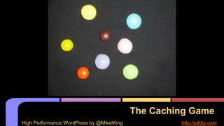 The Caching Game
High Performance WordPress by @MikelKing http://jafdip.com
 