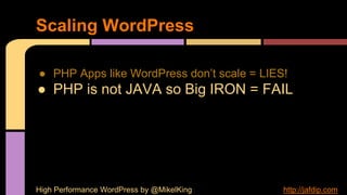 ● PHP Apps like WordPress don’t scale = LIES!
● PHP is not JAVA so Big IRON = FAIL
Scaling WordPress
High Performance WordPress by @MikelKing http://jafdip.com
 