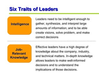 Six Traits of Leaders Intelligence Leaders need to be intelligent enough to gather, synthesize, and interpret large amount...