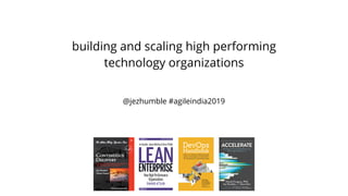 @jezhumble #agileindia2019
building and scaling high performing
technology organizations
 