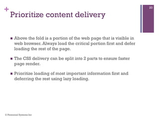 +
Prioritize content delivery
 Above the fold is a portion of the web page that is visible in
web browser. Always load th...
