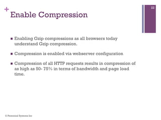 +
Enable Compression
 Enabling Gzip compressions as all browsers today understand
Gzip compression.
 Compression is enab...