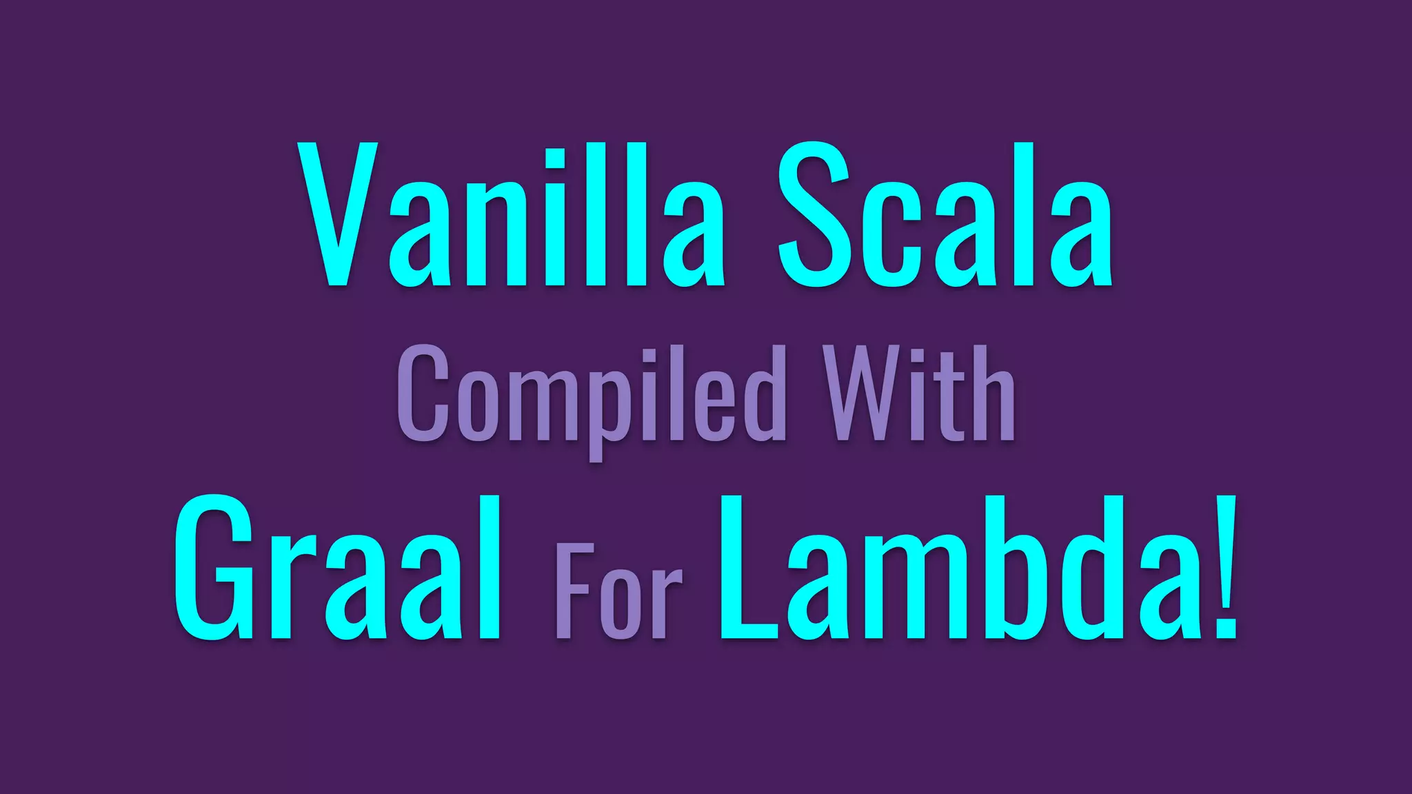 Vanilla Scala
Compiled With
Graal For Lambda!
 