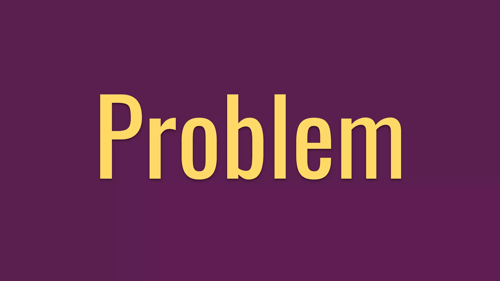 Problem
 