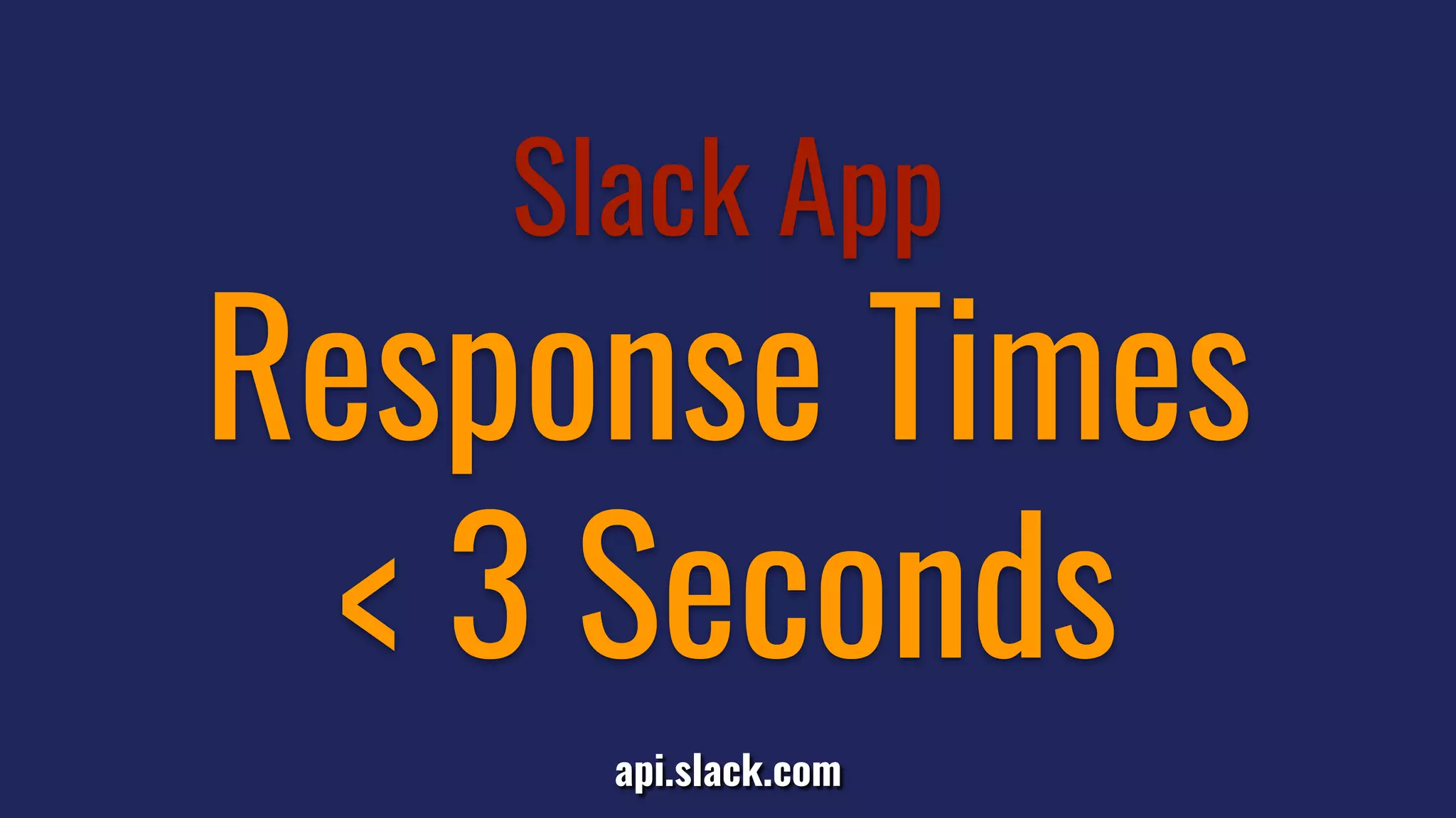 Slack App
Response Times
< 3 Seconds
api.slack.com
 