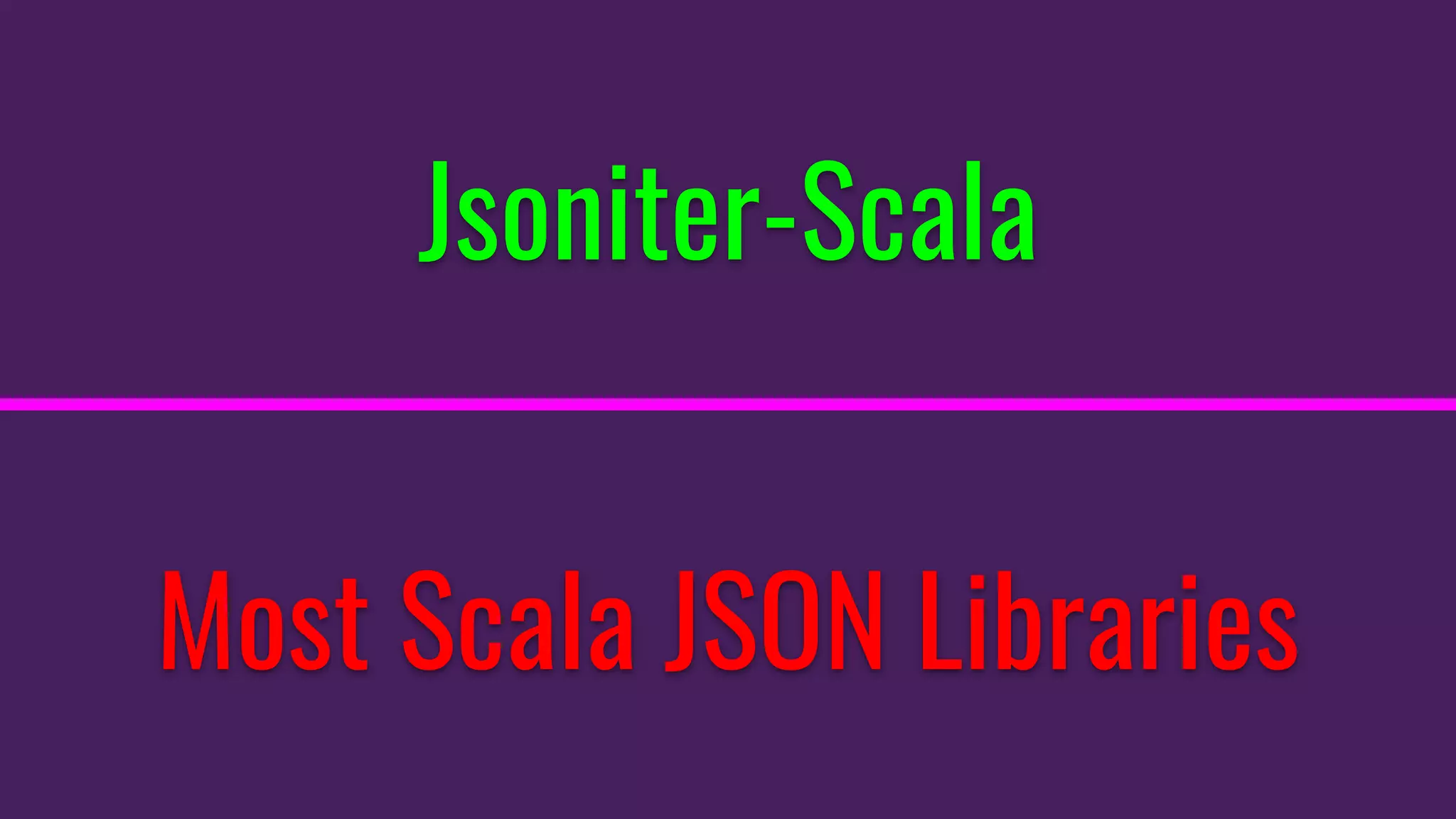 Jsoniter-Scala
Most Scala JSON Libraries
 