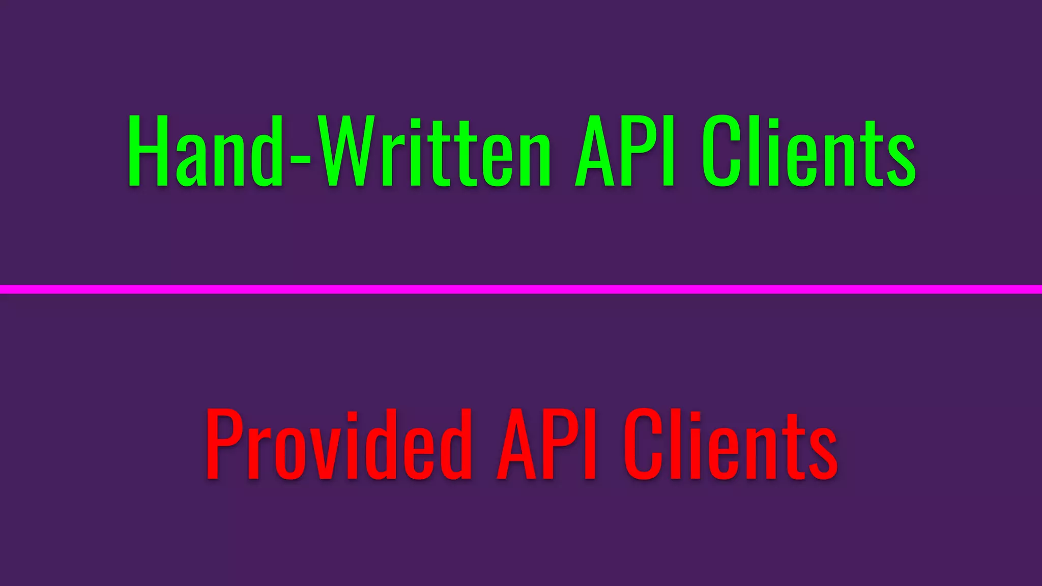 Hand-Written API Clients
Provided API Clients
 