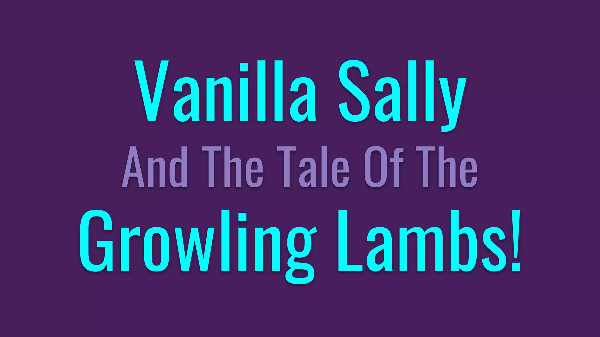 Vanilla Sally
And The Tale Of The
Growling Lambs!
 