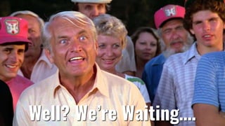 Well? We’re Waiting….
 