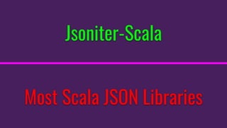 Jsoniter-Scala
Most Scala JSON Libraries
 