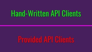 Hand-Written API Clients
Provided API Clients
 