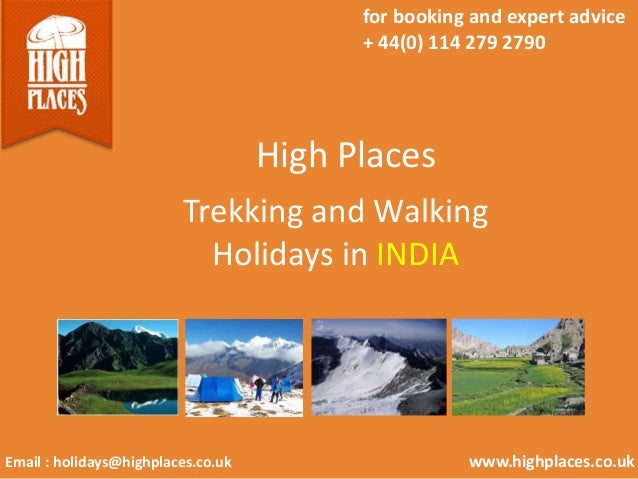 High Places
Trekking and Walking
Holidays in INDIA
for booking and expert advice
+ 44(0) 114 279 2790
www.highplaces.co.uk
Email : holidays@highplaces.co.uk
 