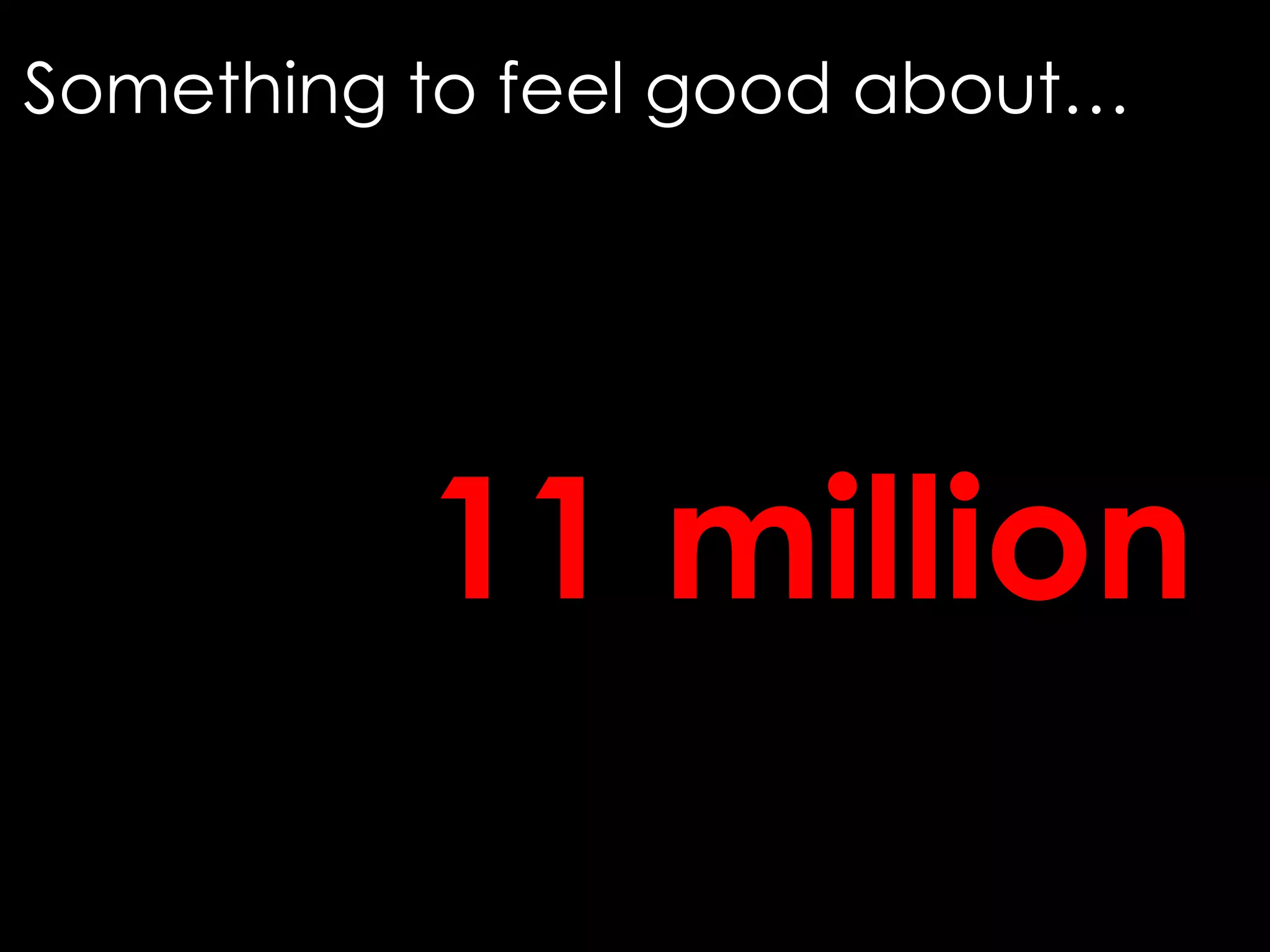 Something to feel good about…11 million