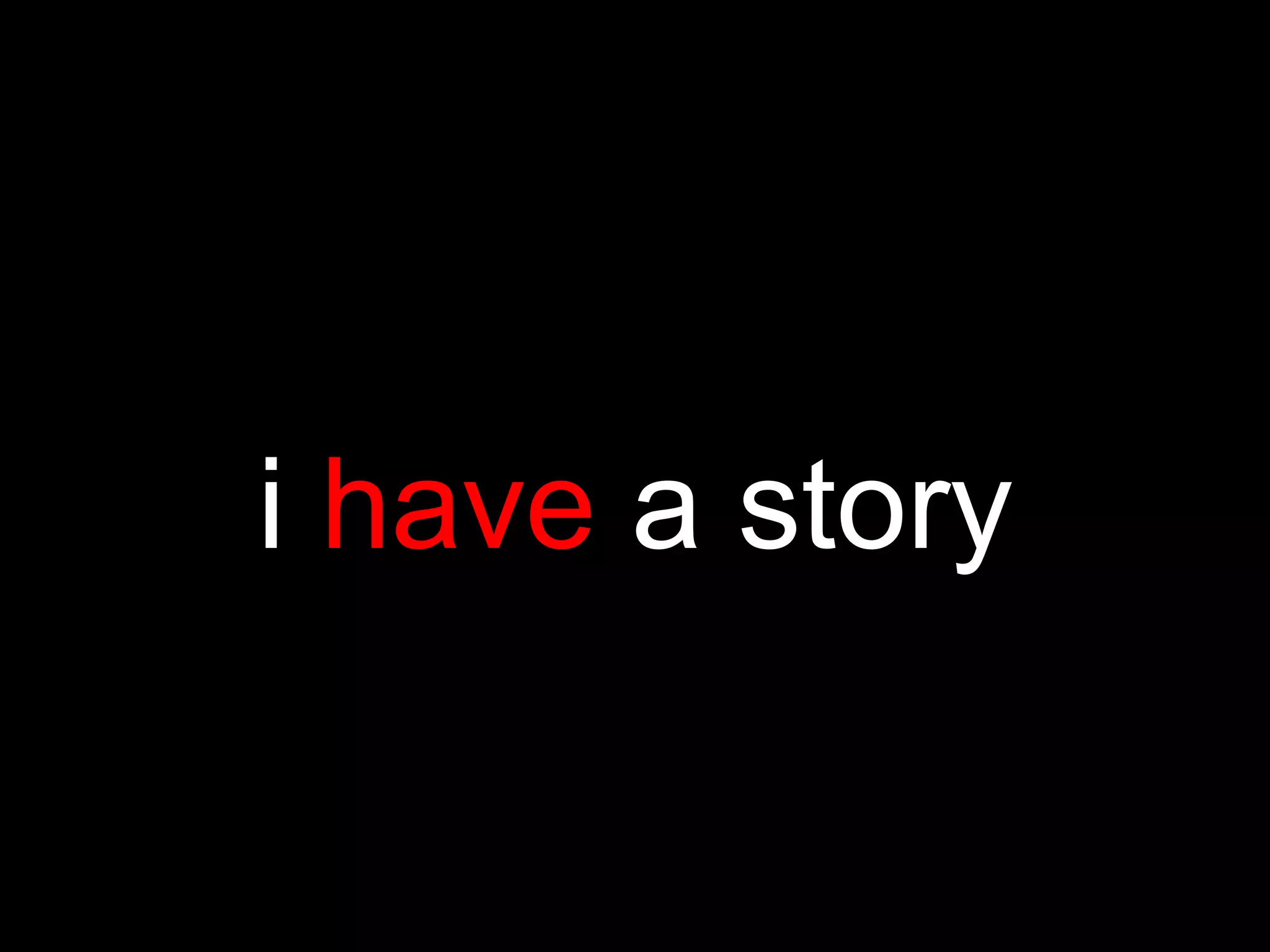 i have a story