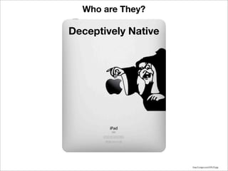 Who are They?

Deceptively Native




                     http://i.imgur.com/IVA1N.jpg
 