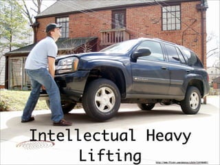 Intellectual Heavy
     Lifting  http://www.flickr.com/photos/c2k2e/114746487/
 