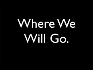 Where We
Will Go.
 