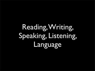 Reading, Writing,
Speaking, Listening,
    Language
 