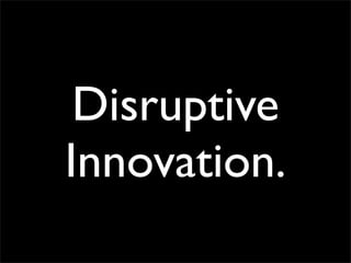Disruptive
Innovation.
 