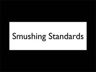 Smushing Standards
 