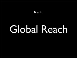 Bias #1




Global Reach
 