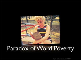 Paradox of Word Poverty
               http://www.ﬂickr.com/photos/ipuzzled/152290154/
 