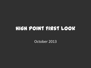 High Point First Look
October 2013

 