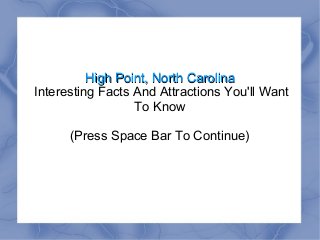 High Point, North CarolinaHigh Point, North Carolina
Interesting Facts And Attractions You'll Want
To Know
(Press Space Bar To Continue)
 