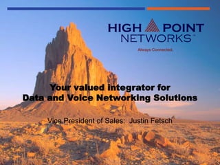 Your valued integrator forData and Voice Networking SolutionsVice President of Sales:  Justin Fetsch 
