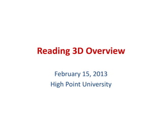 Reading 3D Overview

   February 15, 2013
  High Point University
 
