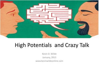 High Potentials and Crazy Talk
             Kevin D. Wilde
             January, 2013
        www.kevinwildeonline.com
 