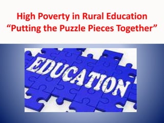 High Poverty in Rural Education
“Putting the Puzzle Pieces Together”
 