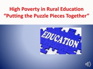 High Poverty in Rural Education
“Putting the Puzzle Pieces Together”
 